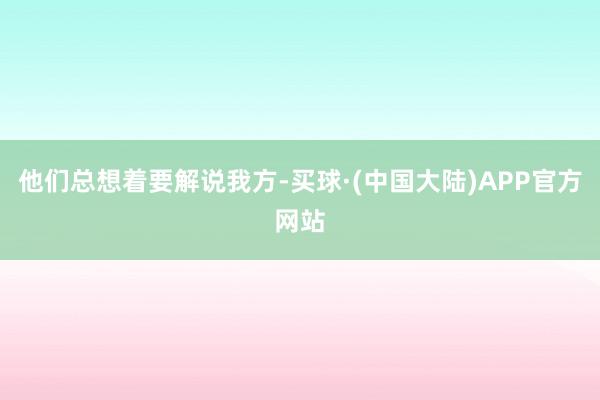 他们总想着要解说我方-买球·(中国大陆)APP官方网站