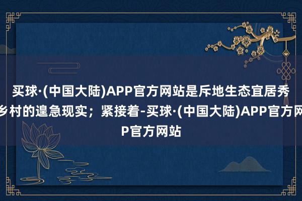 买球·(中国大陆)APP官方网站是斥地生态宜居秀丽乡村的遑急现实；紧接着-买球·(中国大陆)APP官方网站