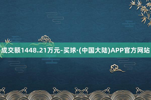 成交额1448.21万元-买球·(中国大陆)APP官方网站