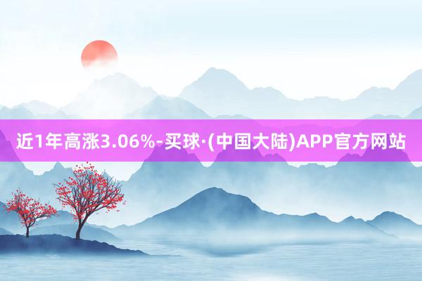 近1年高涨3.06%-买球·(中国大陆)APP官方网站