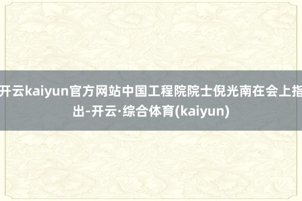 开云kaiyun官方网站中国工程院院士倪光南在会上指出-开云·综合体育(kaiyun)